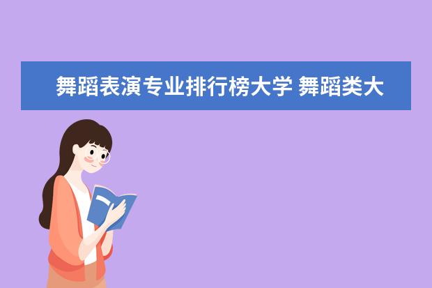 舞蹈表演专业排行榜大学 舞蹈类大学排名及录取线