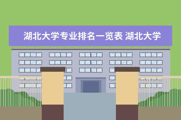 湖北大学专业排名一览表 湖北大学专业排名一览表