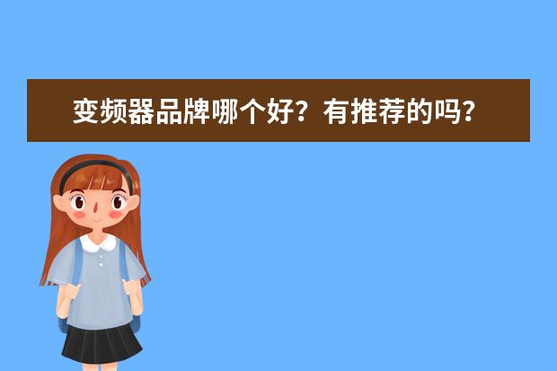 变频器品牌哪个好？有推荐的吗？