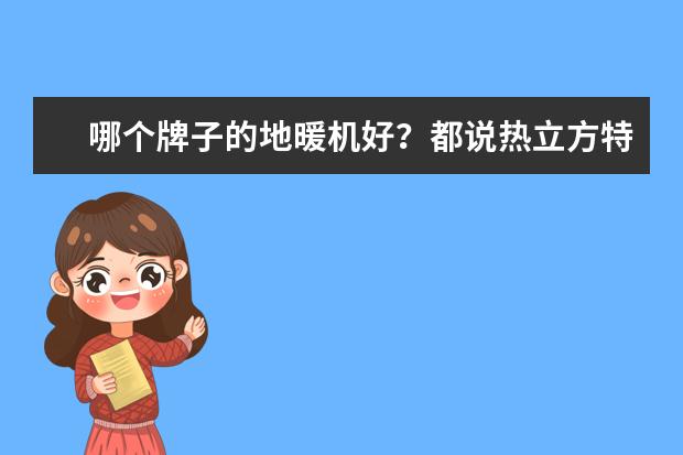 哪个牌子的地暖机好？都说热立方特别好，真的吗？有没有懂地暖机的给介绍介绍？