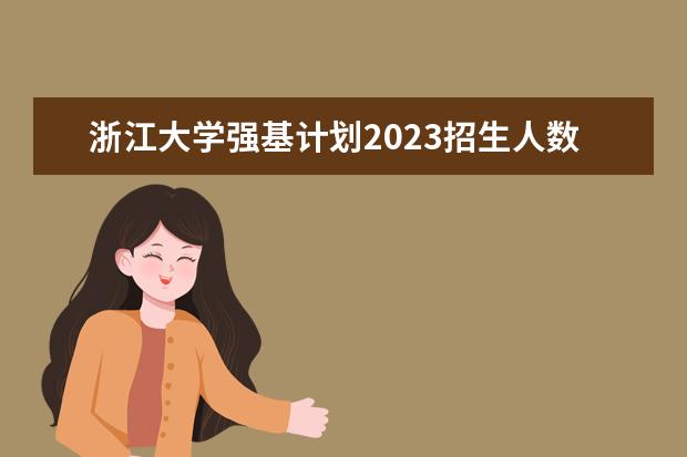 浙江大学强基计划2023招生人数 浙江高中浙大录取人数