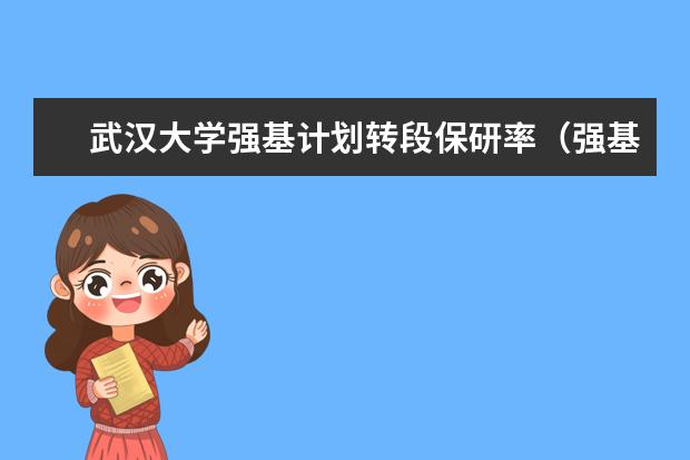武汉大学强基计划转段保研率(强基招生人数)