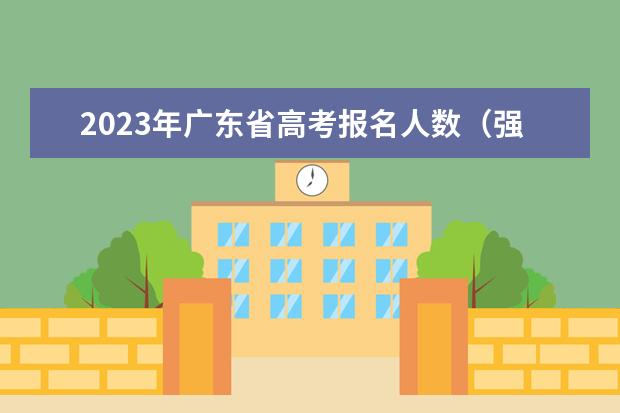 2023年广东省高考报名人数（强基计划报名号与报名人数?）