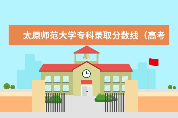 太原师范大学专科录取分数线(高考的本科,专科,分数是怎样的)