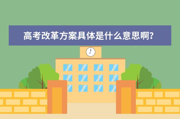 高考改革方案具体是什么意思啊?