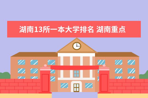 湖南13所一本大学排名 湖南重点一本大学排名