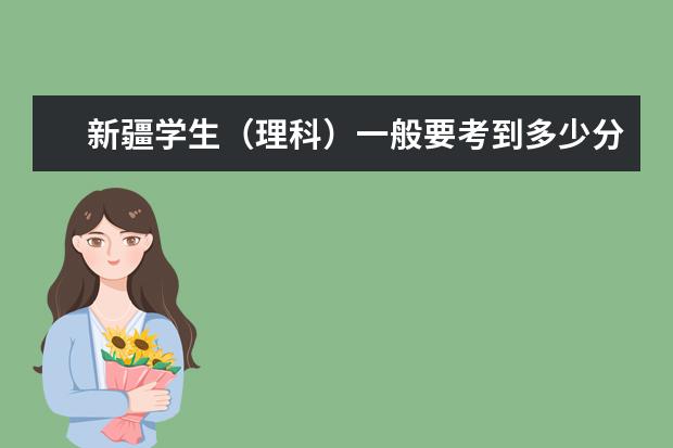 新疆学生(理科)一般要考到多少分才能上一本大学