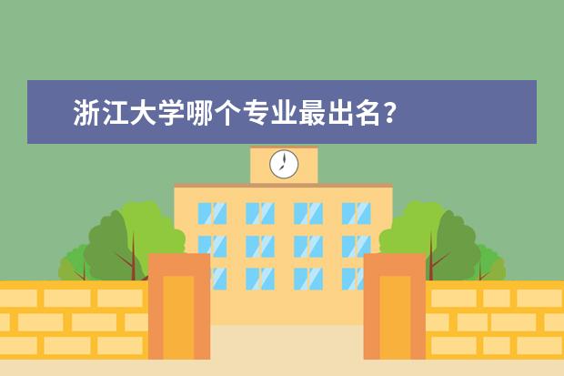 浙江大学哪个专业最出名？