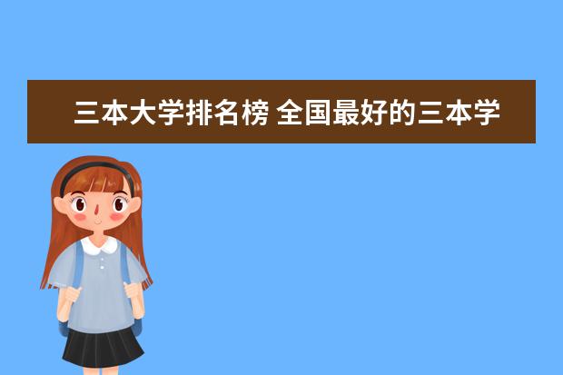 三本大学排名榜 全国最好的三本学校 三本大学排名榜