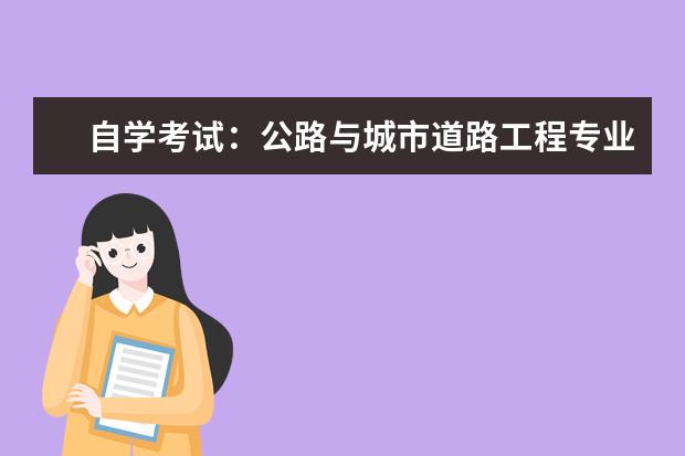 自学考试:公路与城市道路工程专业(本科段)代码080821一共有多少科啊?公共课都有什么啊?