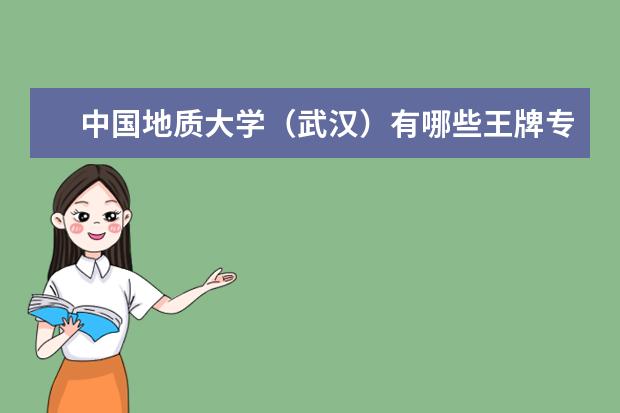 中国地质大学(武汉)有哪些王牌专业,分别要比重点线高多少分?