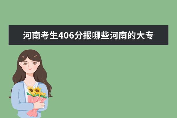 河南考生406分报哪些河南的大专