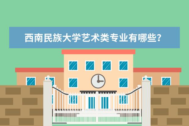 西南民族大学艺术类专业有哪些?
