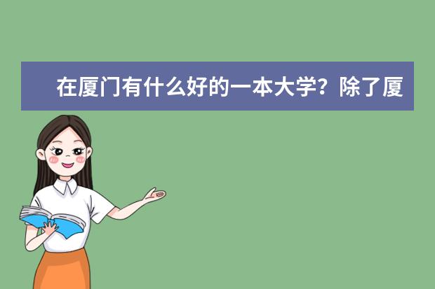 在厦门有什么好的一本大学?除了厦门大学。