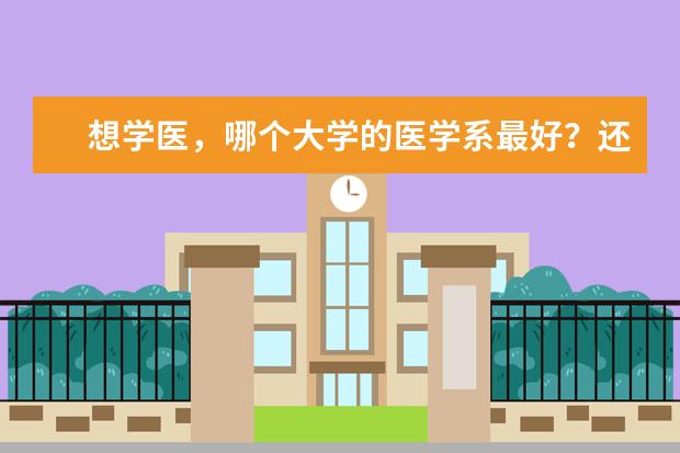 想学医，哪个大学的医学系最好？还有国内医学系排名前几所的大学说一下，谢谢！！