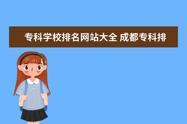专科学校排名网站大全 成都专科排名大全