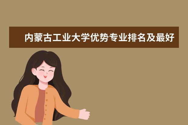 内蒙古工业大学优势专业排名及最好的专业有哪些