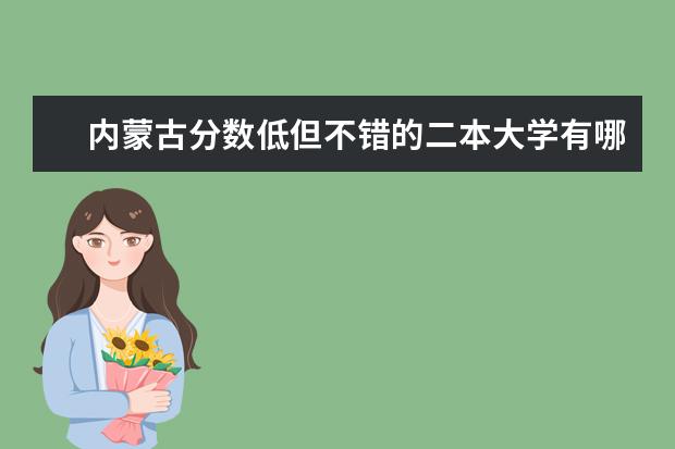 内蒙古分数低但不错的二本大学有哪些