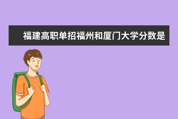 福建高职单招福州和厦门大学分数是多少