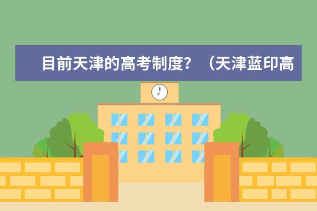 目前天津的高考制度？（天津蓝印高考最新政策？）