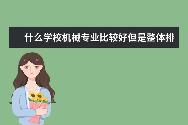 什么学校机械专业比较好但是整体排名不太好,研究生招不满?