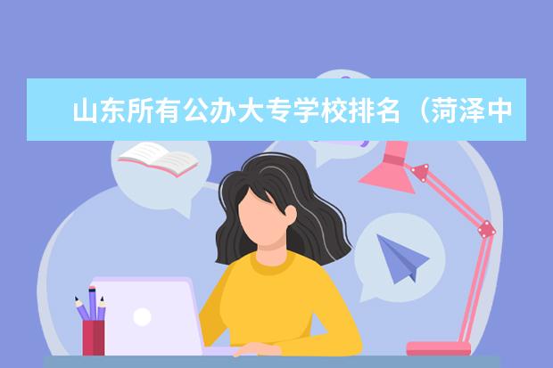 山东所有公办大专学校排名(菏泽中专学校排名)