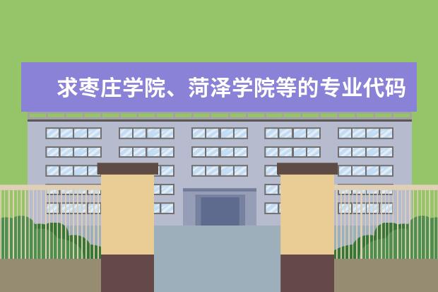 求枣庄学院、菏泽学院等的专业代码(院校专业代码)