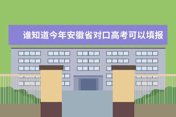谁知道今年安徽省对口高考可以填报哪些学校?