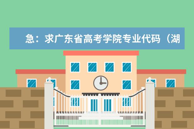 急：求广东省高考学院专业代码（湖南农业大学专业代码大全）