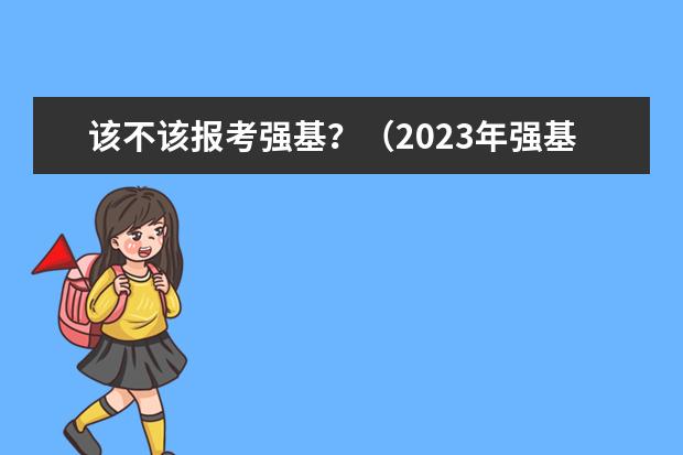该不该报考强基？（2023年强基报名人数）