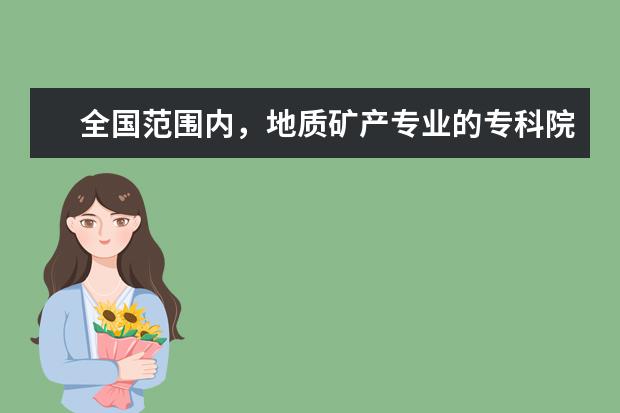 全国范围内,地质矿产专业的专科院校都有哪些?比较好的是那些?