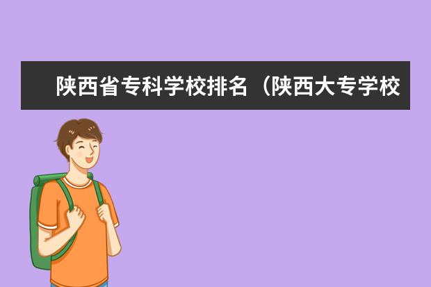 陕西省专科学校排名（陕西大专学校排名榜）
