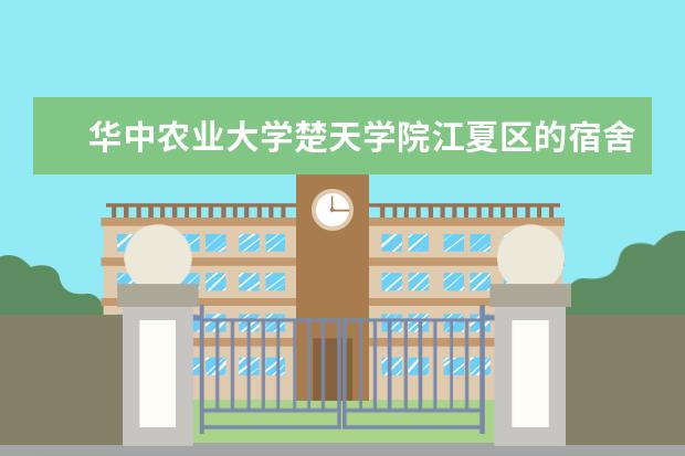 华中农业大学楚天学院江夏区的宿舍什么样?