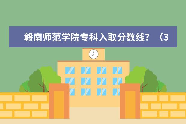 赣南师范学院专科入取分数线?(302分可以上江西的那些好的专科)