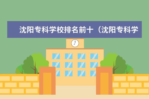 沈阳专科学校排名前十(沈阳专科学校排行榜及录取分数线)