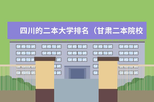 四川的二本大学排名(甘肃二本院校的排名)