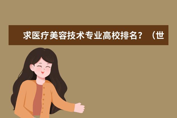 求医疗美容技术专业高校排名?(世界大学医学专业排名)