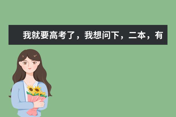 我就要高考了，我想问下，二本，有哪些学校比较好？？