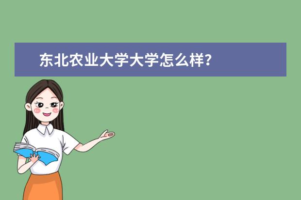 东北农业大学大学怎么样?
