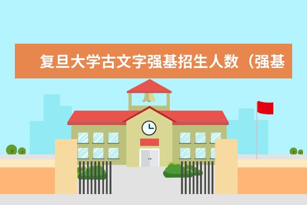 复旦大学古文字强基招生人数(强基计划各省录取人数)