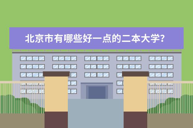 北京市有哪些好一点的二本大学?