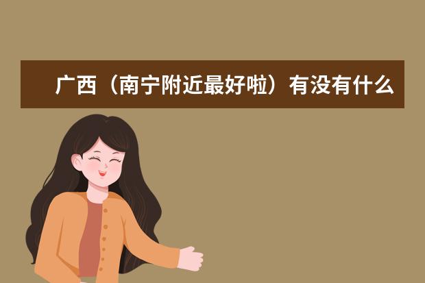 广西(南宁附近最好啦)有没有什么好大学?