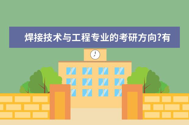 焊接技术与工程专业的考研方向?有哪些学校可供选择？