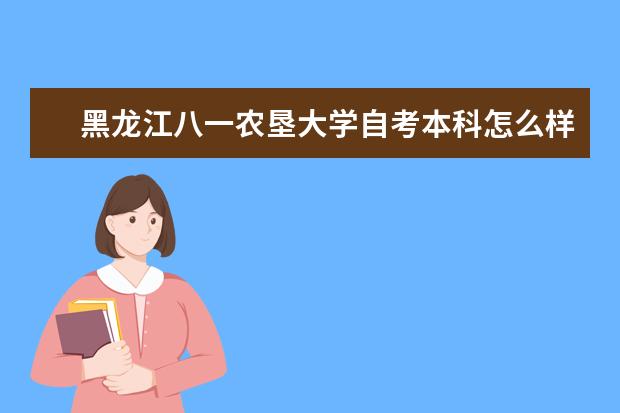 黑龙江八一农垦大学自考本科怎么样?有用吗?