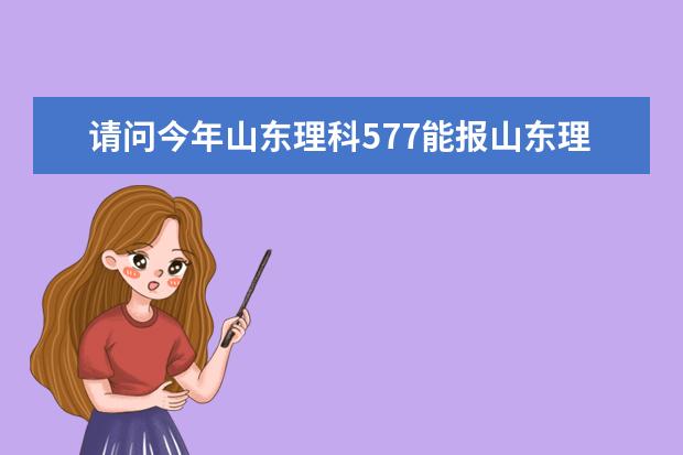 请问今年山东理科577能报山东理工大学的什么专业?