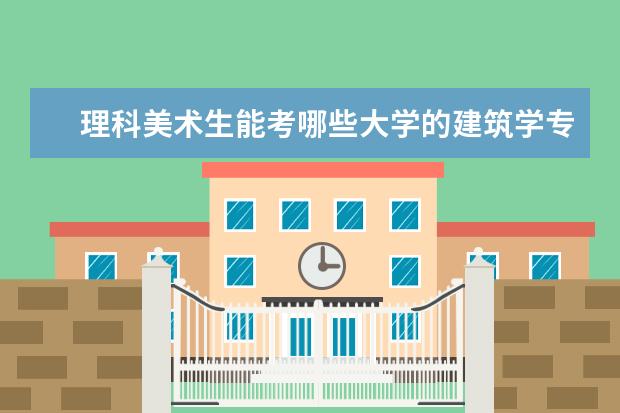 理科美术生能考哪些大学的建筑学专业