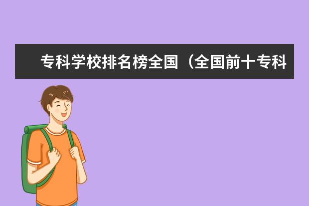 专科学校排名榜全国（全国前十专科学校排名）
