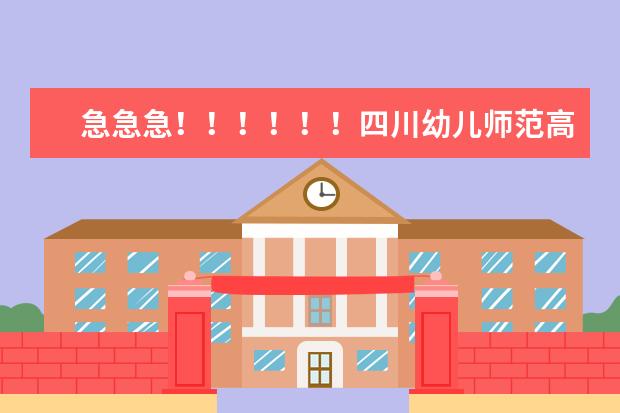急急急!!!!!!四川幼儿师范高等专科学校录取分数预计(四川专科院校的调档线)