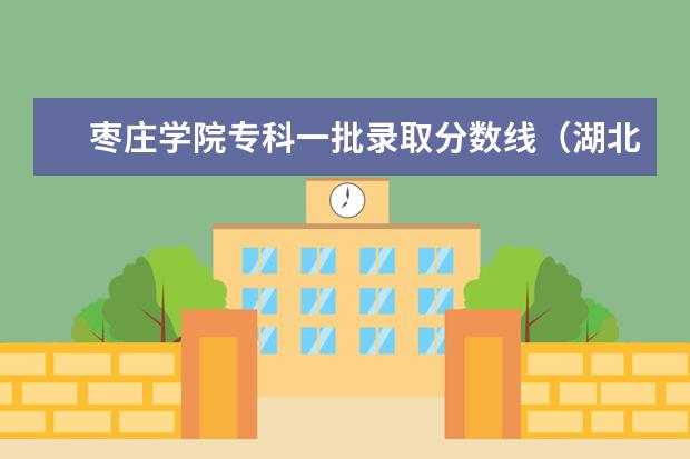 枣庄学院专科一批录取分数线（湖北省专科学校各校的分数线？）