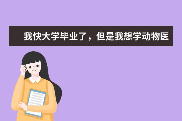 我快大学毕业了，但是我想学动物医学，那我应该找个什么样的学校呢，